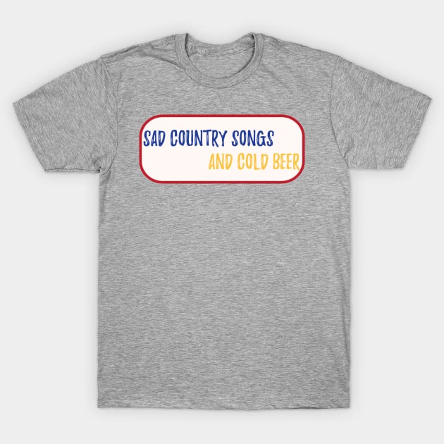 Sad country songs and cold beer T-Shirt by 4wardlabel